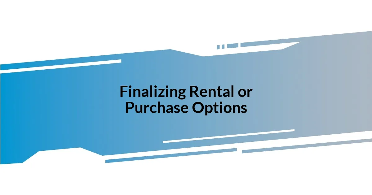 Finalizing Rental or Purchase Options