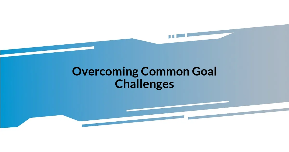 Overcoming Common Goal Challenges