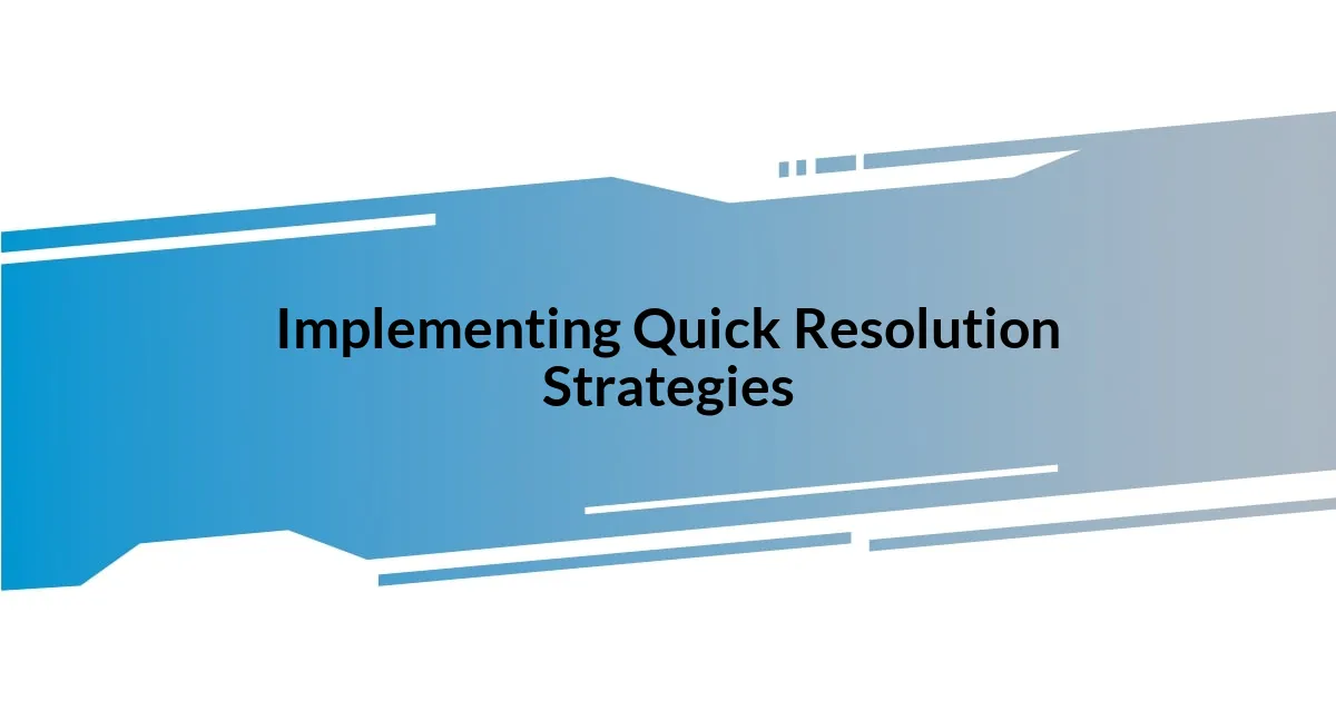 Implementing Quick Resolution Strategies