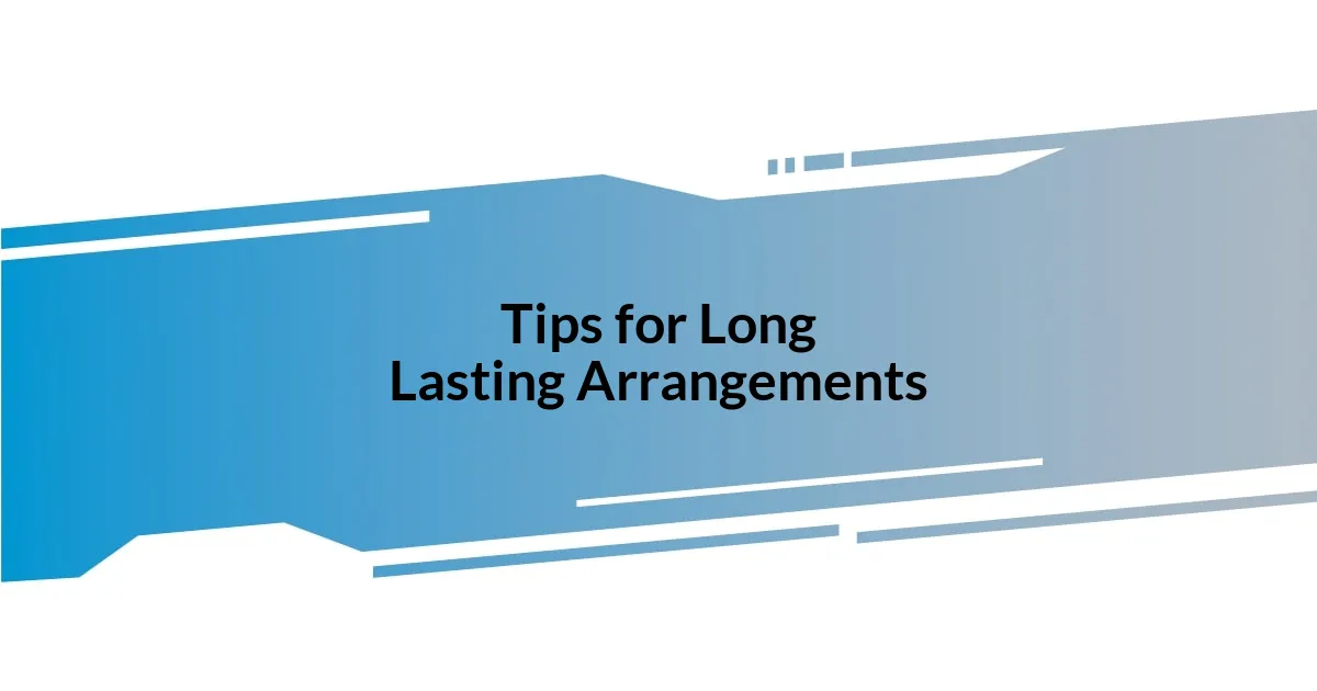 Tips for Long Lasting Arrangements