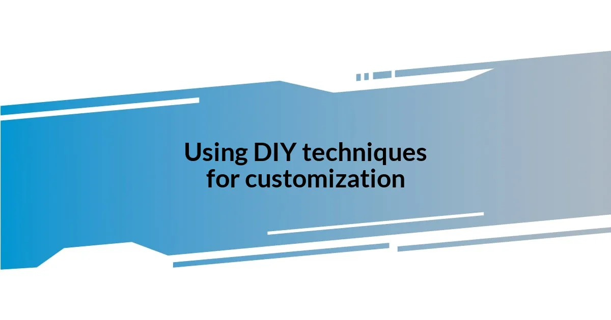 Using DIY techniques for customization