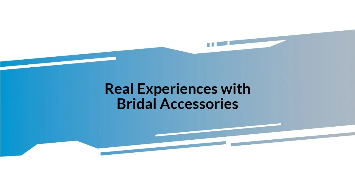 Real Experiences with Bridal Accessories